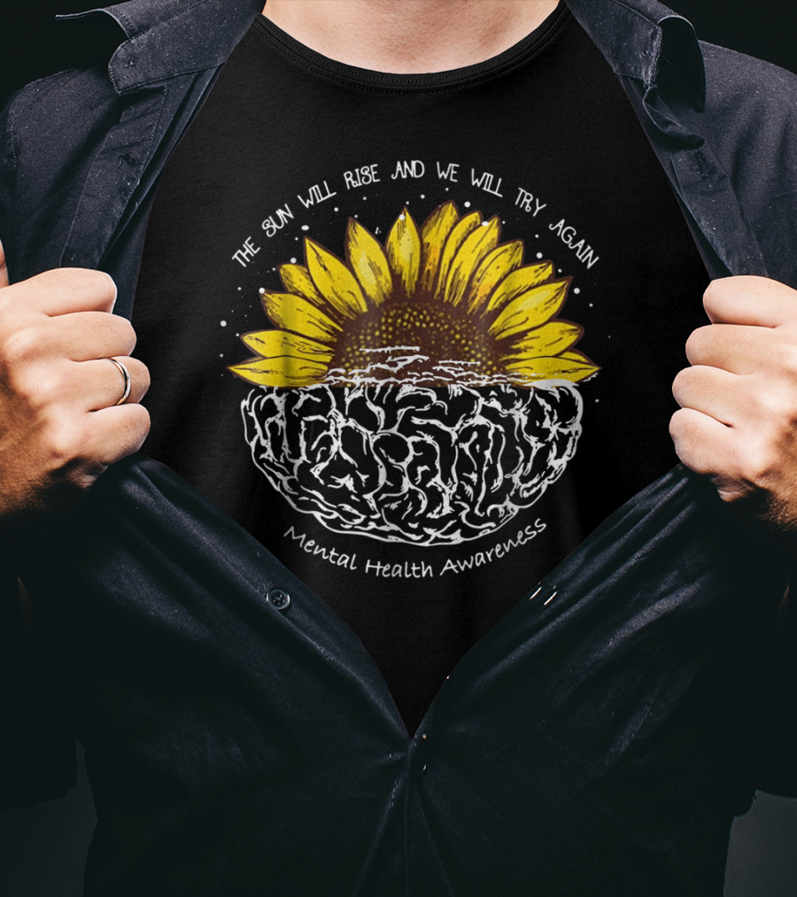 The Sun Will Rise And We Will Try Again Mental Health Awareness Sunflower Brain T-Shirt