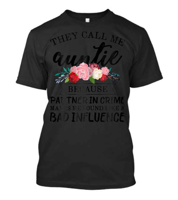 They Call Me Auntie Because Partner In Crime Makes Me Sound Like A Bad Influence T-Shirt