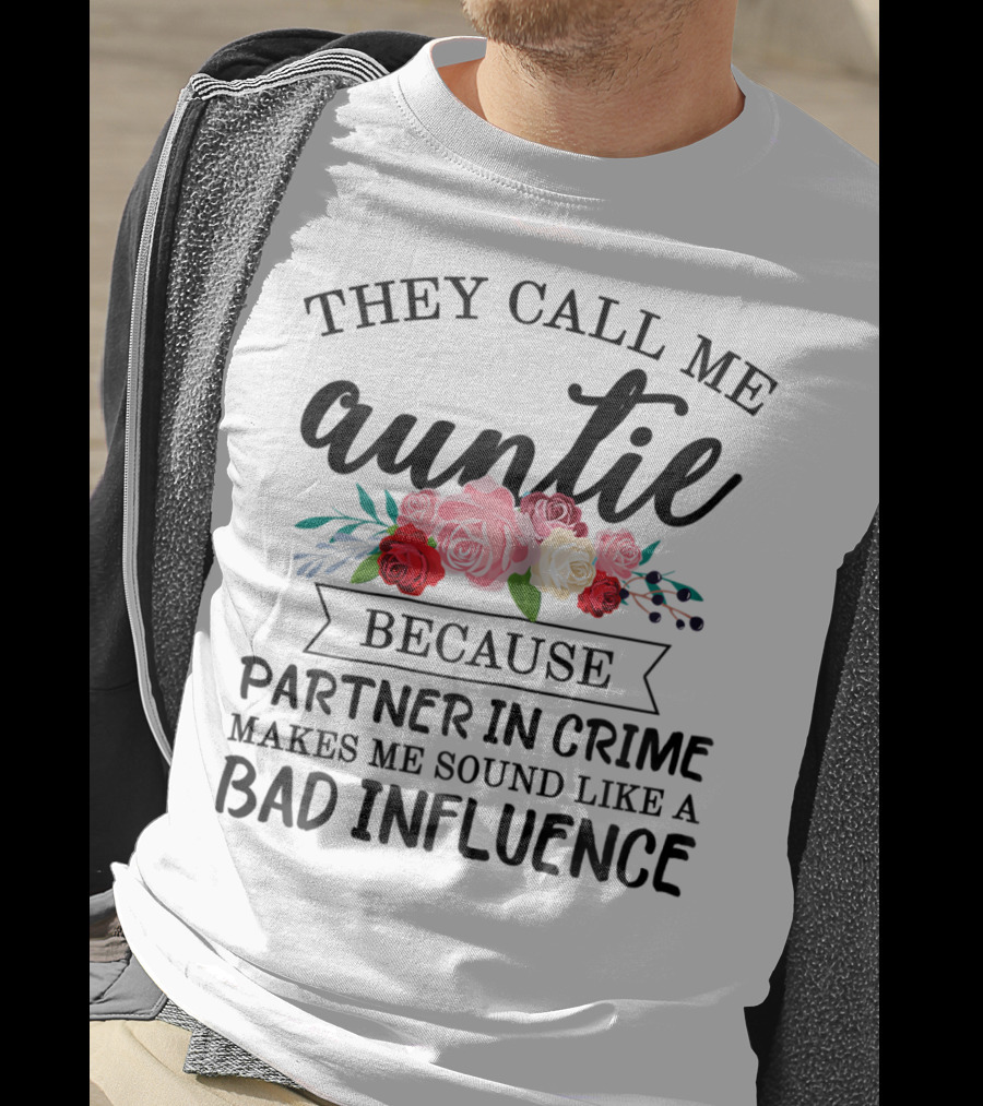 They Call Me Auntie Because Partner In Crime Makes Me Sound Like A Bad Influence T-Shirt