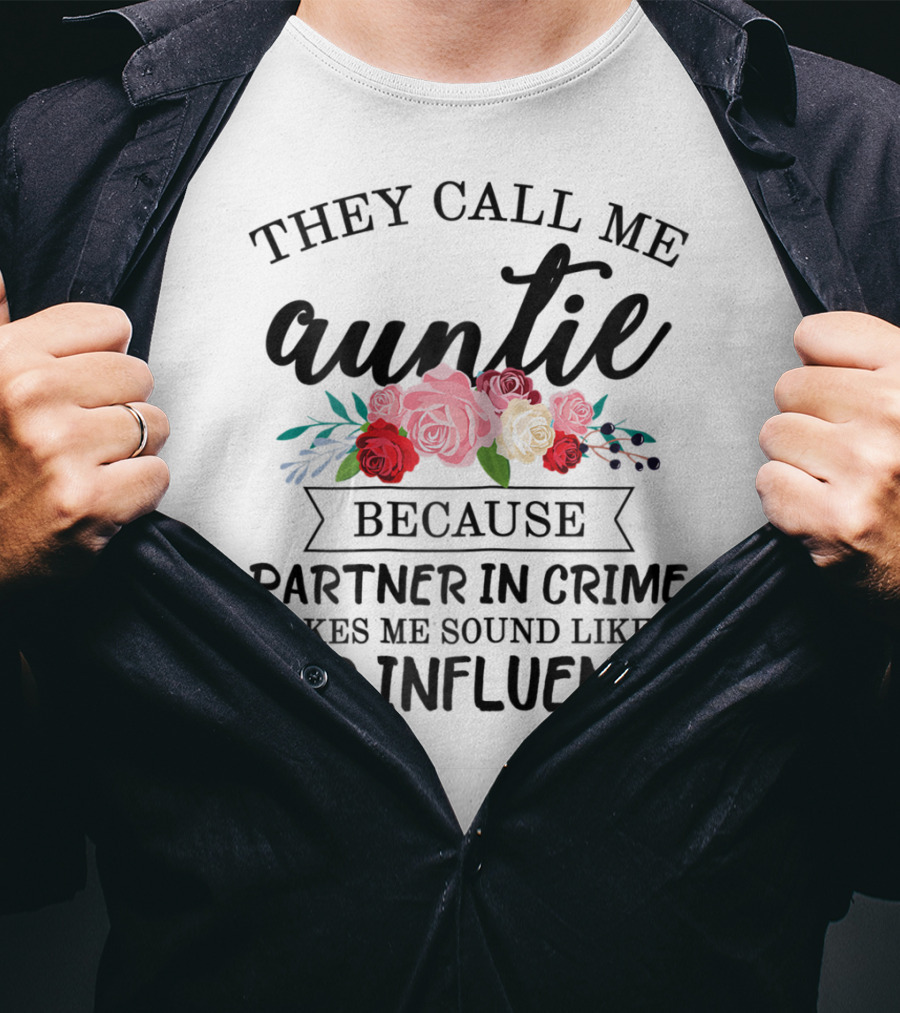 They Call Me Auntie Because Partner In Crime Makes Me Sound Like A Bad Influence T-Shirt