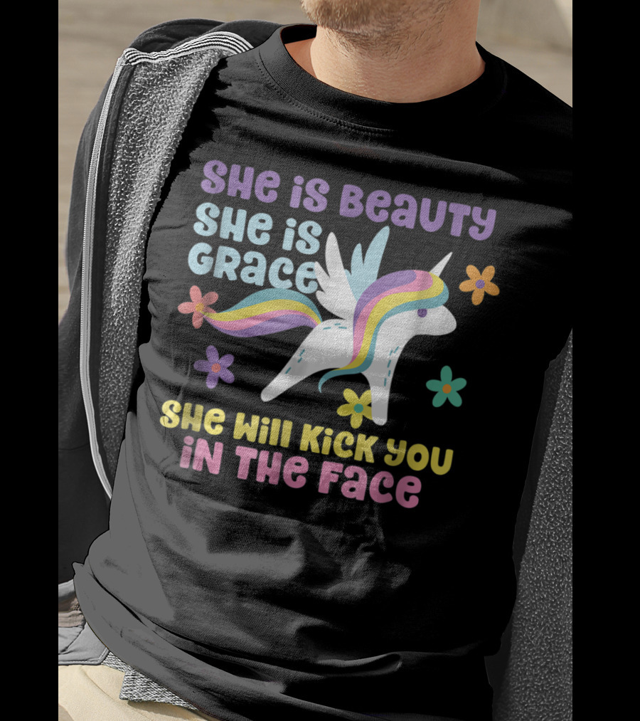She Is Beauty She Is Grace Unicorn She Will Kick You In The Face T-Shirt