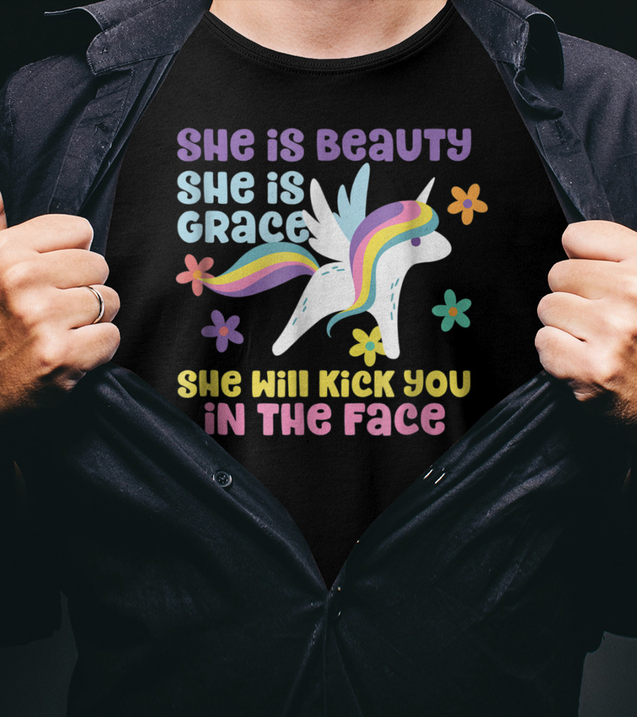 She Is Beauty She Is Grace Unicorn She Will Kick You In The Face T-Shirt