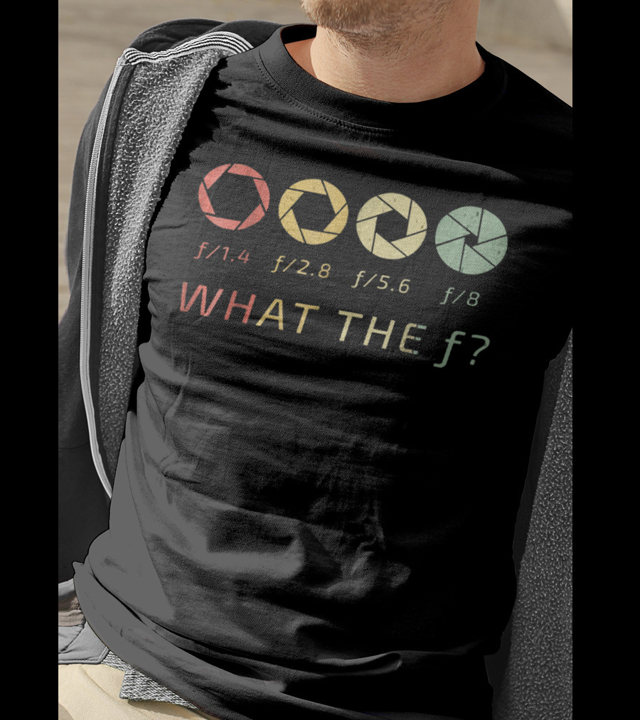 WHAT THE F/ Photography Aperture Humor F/1.4 F/2.8 F/5.6 F/8 T-Shirt