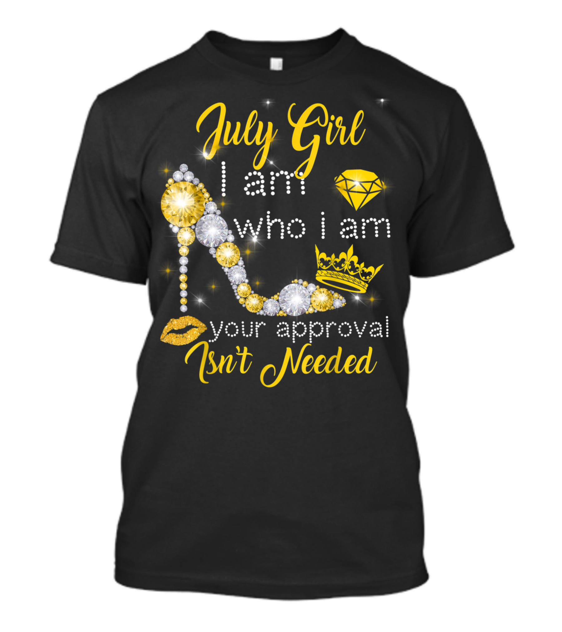 July Girl I Am Who I Am Your Approval Isn't Needed Diamond Crown High Heel T-Shirt