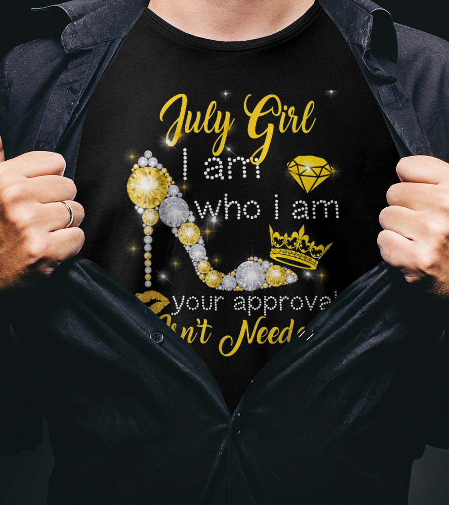 July Girl I Am Who I Am Your Approval Isn't Needed Diamond Crown High Heel T-Shirt