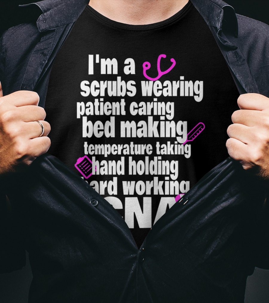 I'm A Scrubs Wearing Patient Caring Bed Making Temperature Taking Hand Holding Hard Working CNA T-Shirt