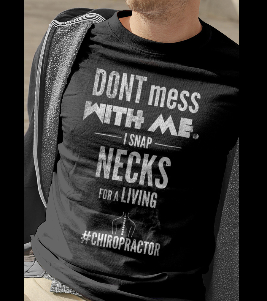 DONT Mess With Me I Snap Necks For A Living #Chiropractor T-Shirt