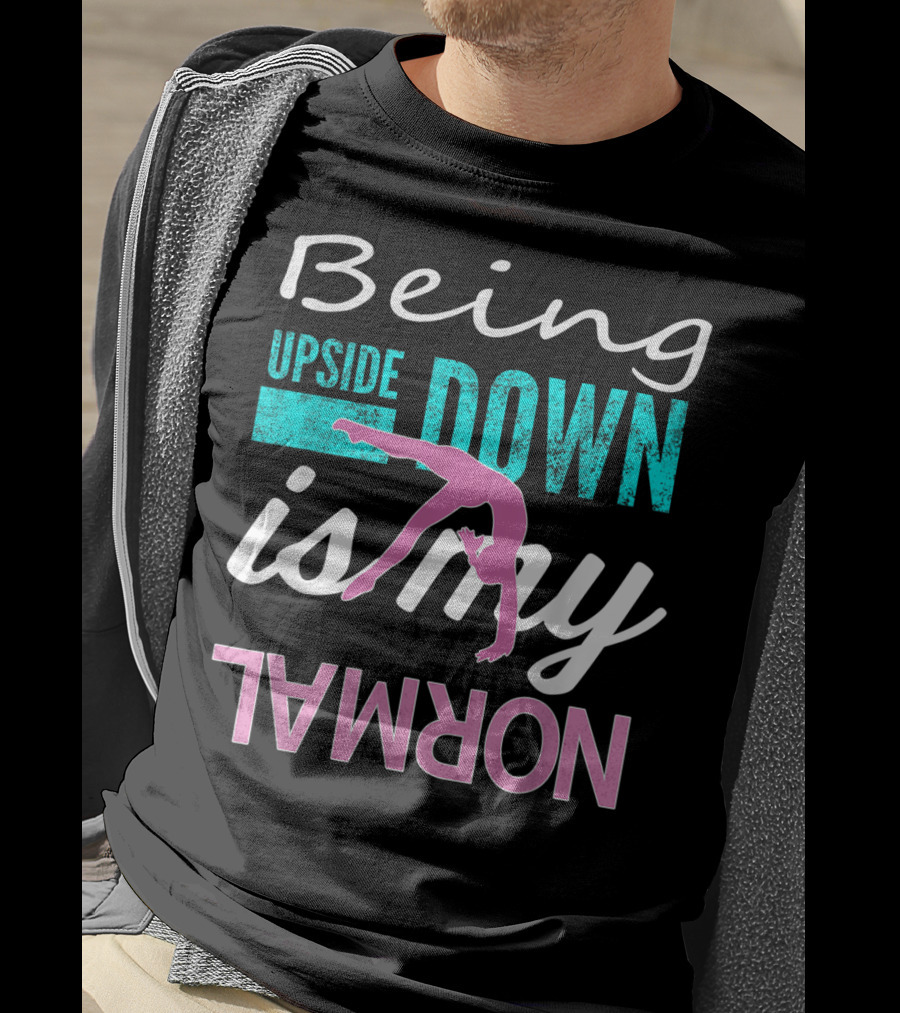 Being Upside Down Is My Normal Gymnastics T-Shirt