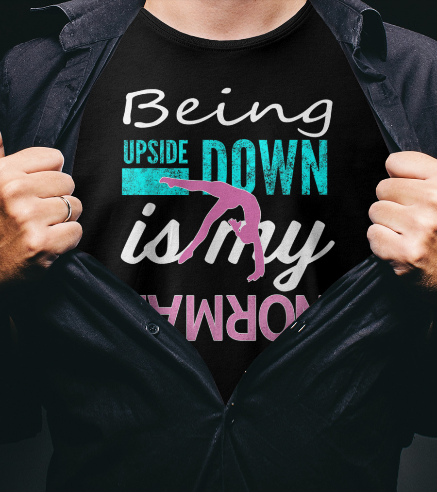 Being Upside Down Is My Normal Gymnastics T-Shirt