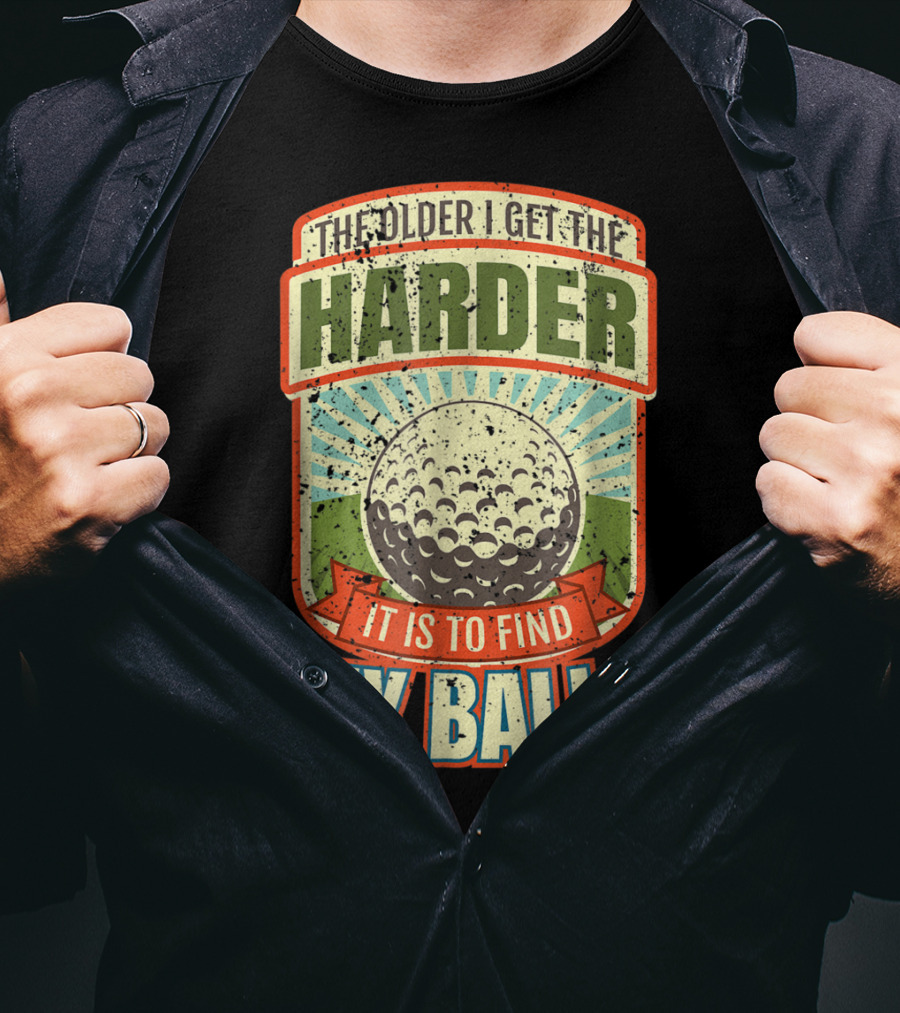 The Older I Get The Harder It Is To Find My Balls T-Shirt