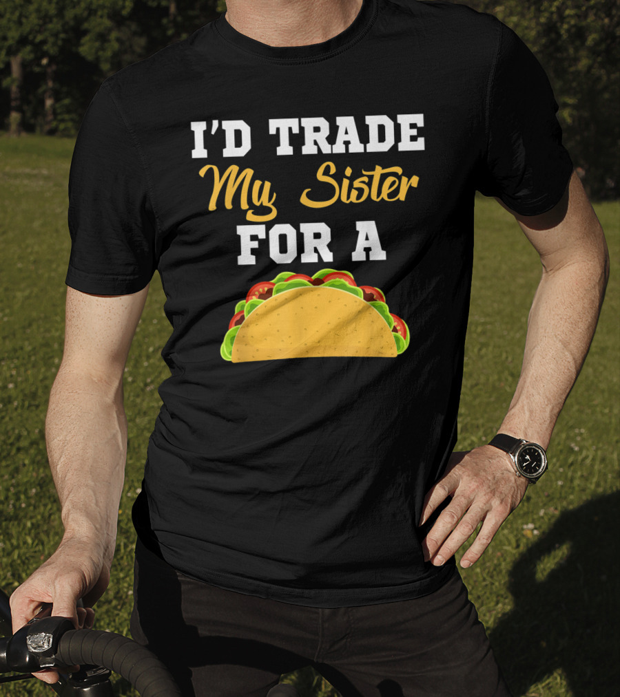 I'd Trade My Sister For A Taco Cinco De Mayo T-Shirt