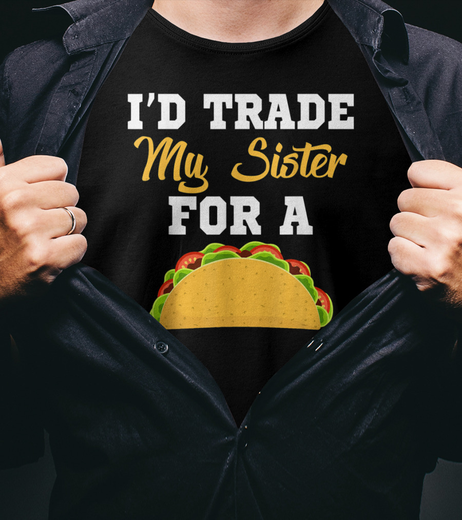I'd Trade My Sister For A Taco Cinco De Mayo T-Shirt