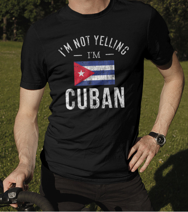 I'm Not Yelling I'm Cuban Cuba Flag Funny T-Shirt