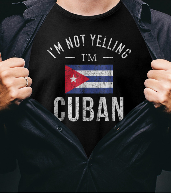 I'm Not Yelling I'm Cuban Cuba Flag Funny T-Shirt