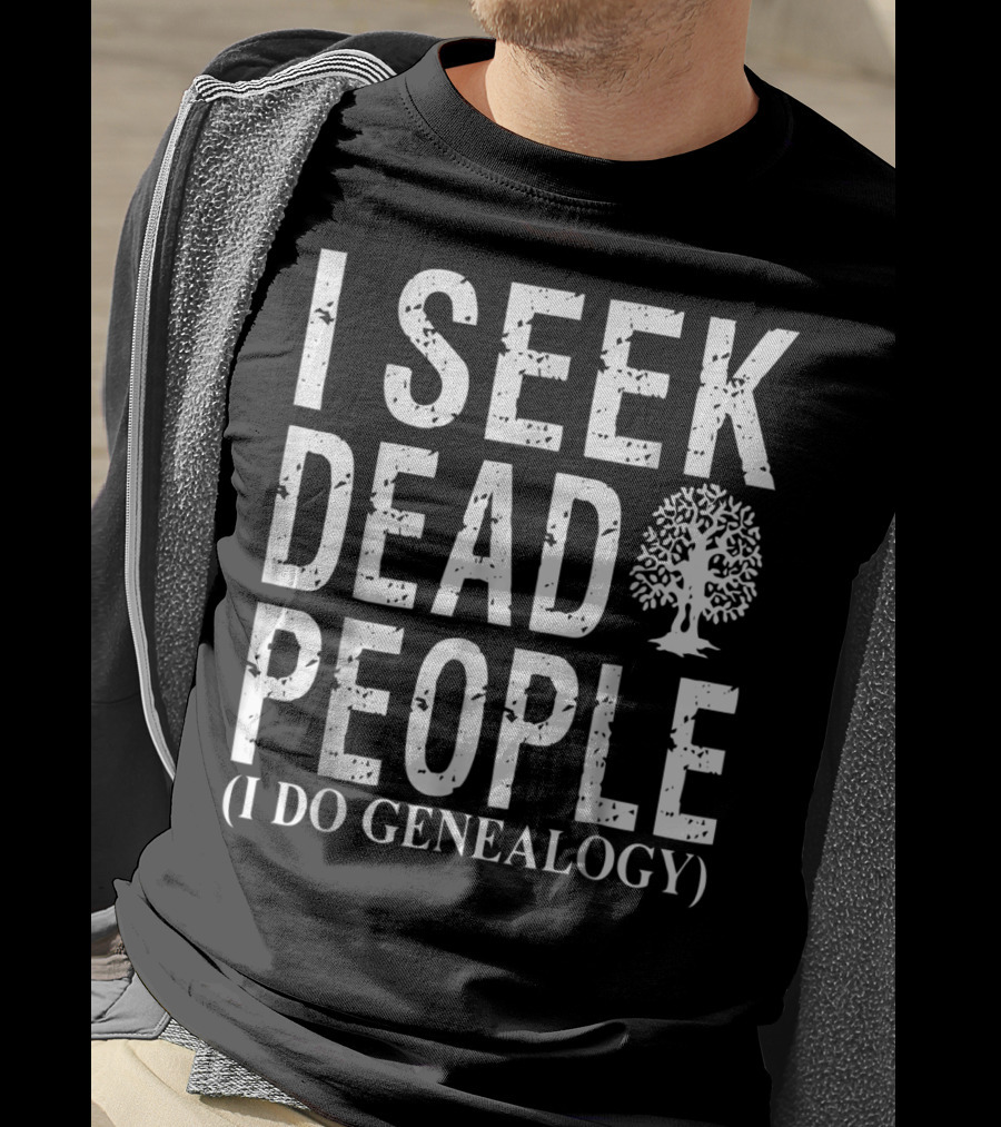 I Seek Dead People (I Do Genealogy) Genealogy For Family History Addicts T-Shirt