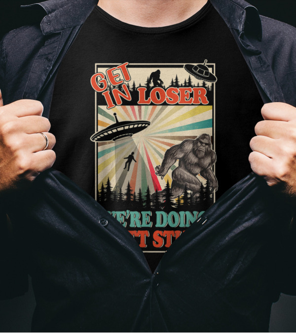 Get In Loser We're Doing Butt Stuff UFO Bigfoot Retro Forest Scene T-Shirt
