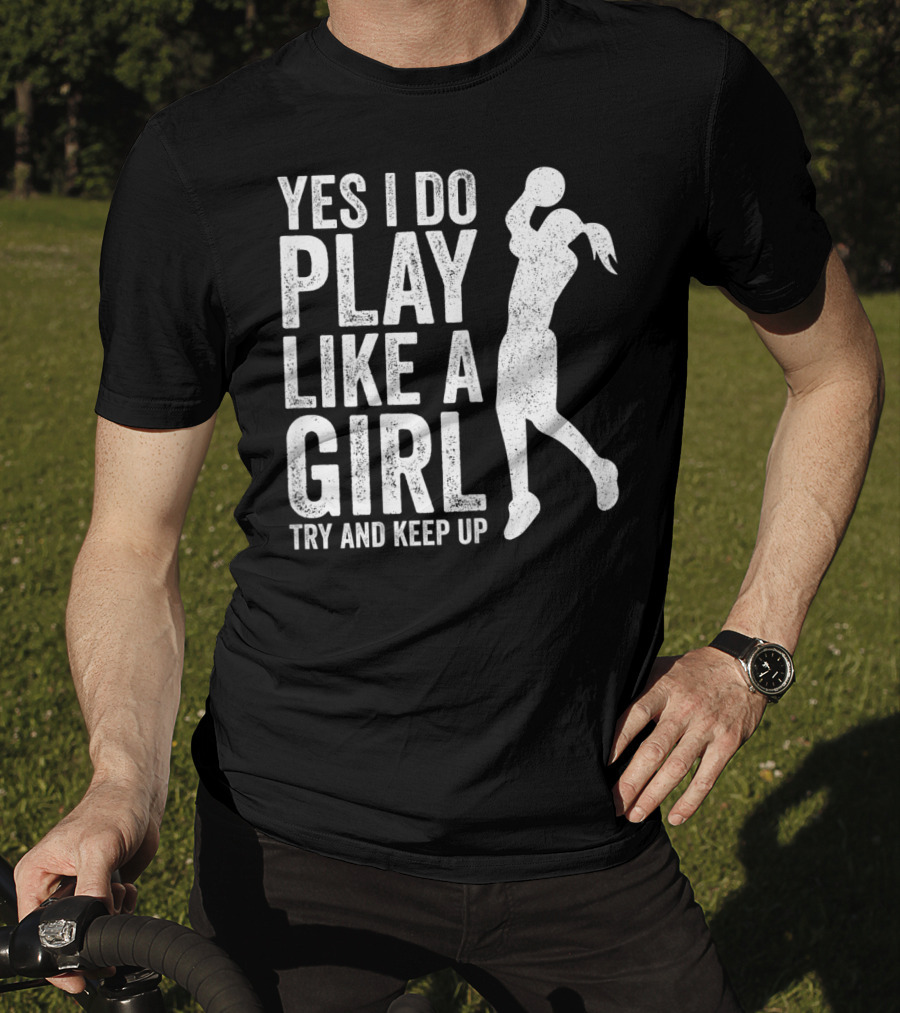 Yes I Do Play Like A Girl Try And Keep Up Basketball T-Shirt