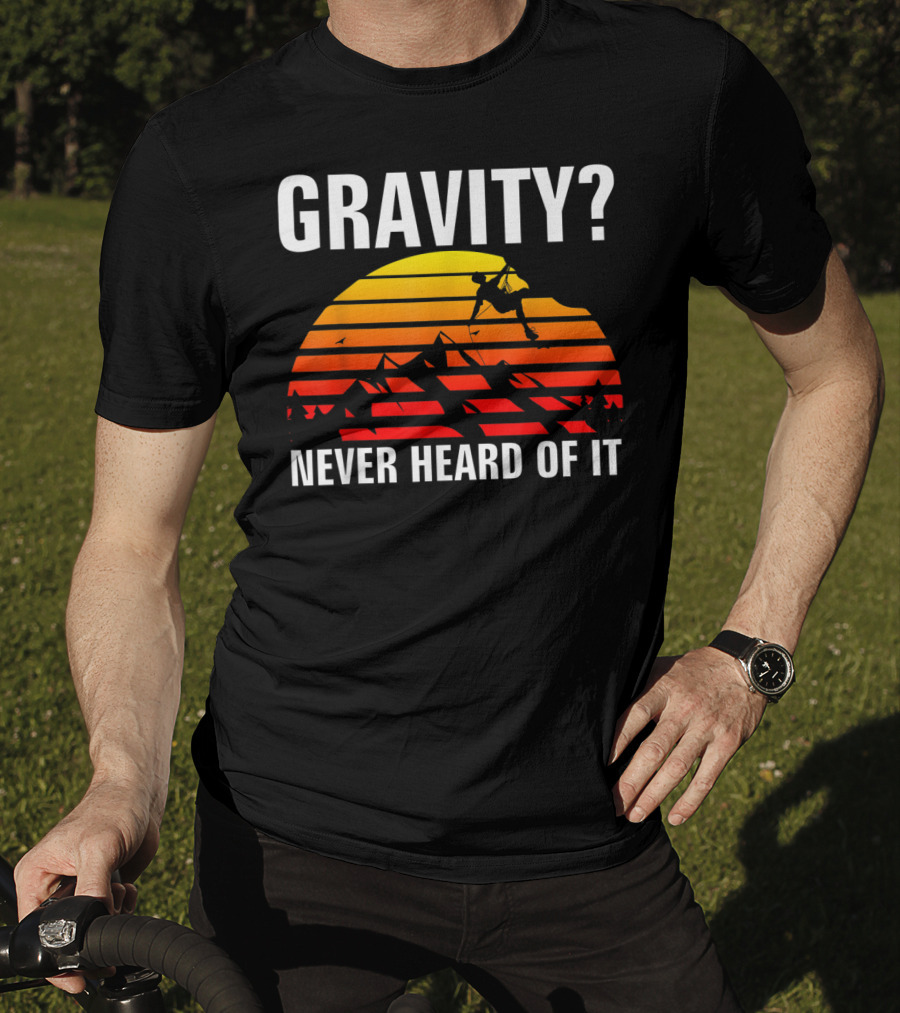 Gravity Never Heard Of It Funny Rock Climbing Adventure Sunset T-Shirt