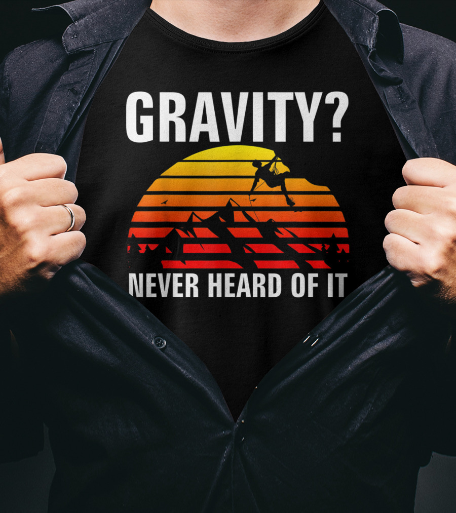 Gravity Never Heard Of It Funny Rock Climbing Adventure Sunset T-Shirt