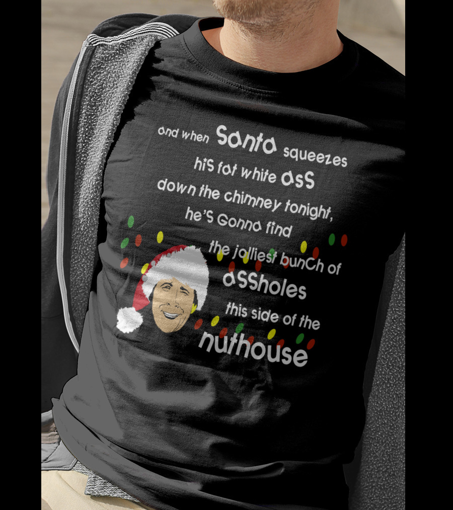 And When Santa Squeezes His Fat White Ass Down The Chimney Tonight He's Gonna Find The Jolliest Bunch Of Assholes This Side Of The Nuthouse T-Shirt