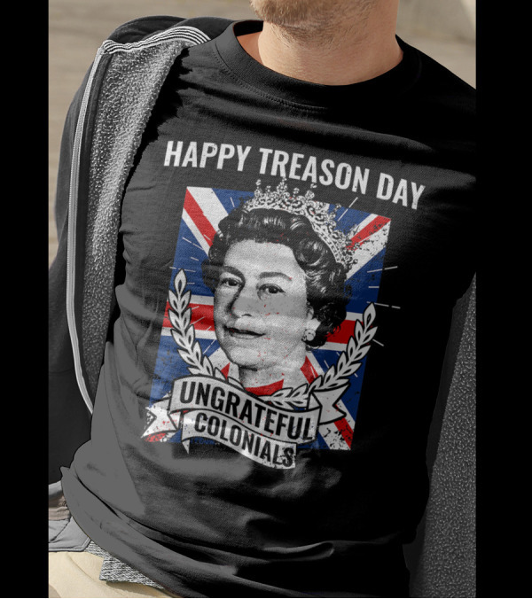 Happy Treason Day Ungrateful Colonials Queen Portrait Union Jack Background T-Shirt