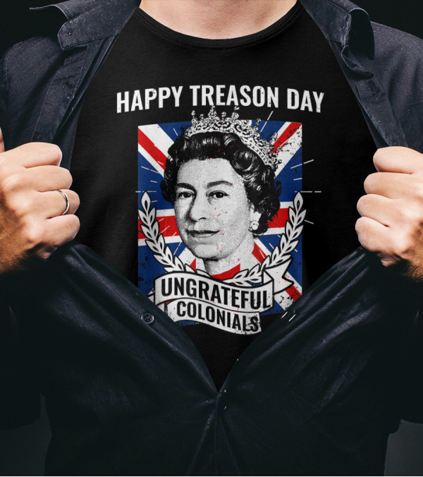 Happy Treason Day Ungrateful Colonials Queen Portrait Union Jack Background T-Shirt