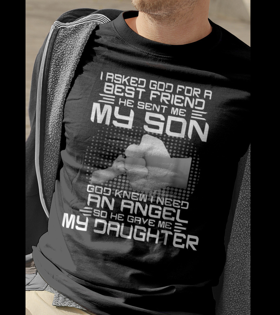 I Asked God For A Best Friend He Sent Me My Son God Knew I Need An Angel So He Gave Me My Daughter T-Shirt