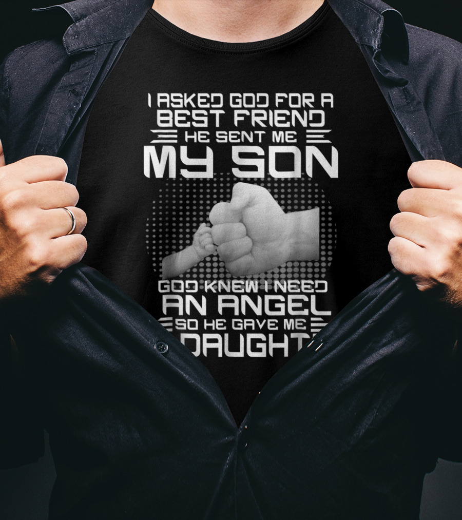 I Asked God For A Best Friend He Sent Me My Son God Knew I Need An Angel So He Gave Me My Daughter T-Shirt
