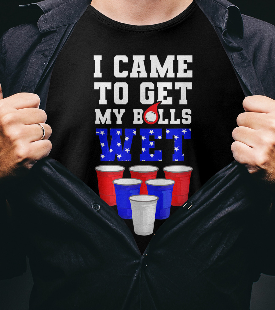 I Came To Get My Balls Wet Funny Beer Pong America Cups Stars Stripes T-Shirt