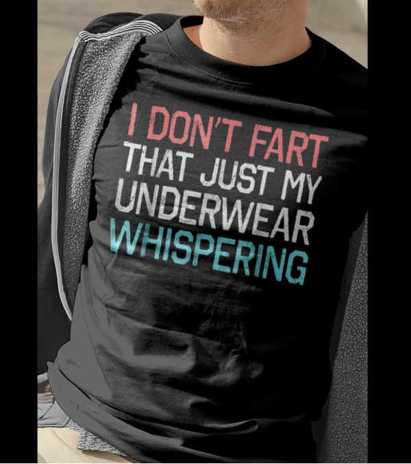 I Don't Fart That Just My Underwear Whispering T-Shirt