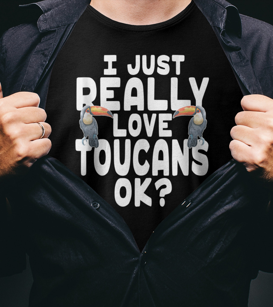I Just Really Love Toucans Ok? T-Shirt