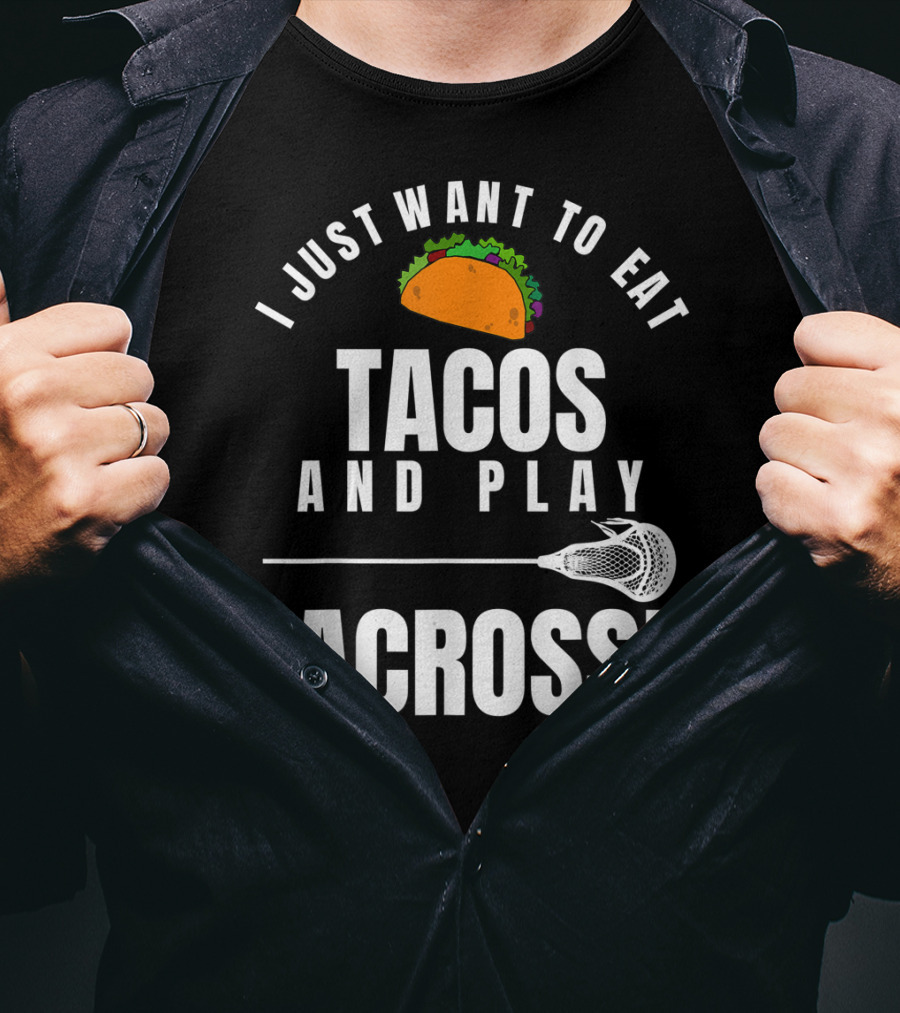 I Just Want To Eat Tacos And Play Lacrosse With Taco Graphic And Lacrosse Stick T-Shirt
