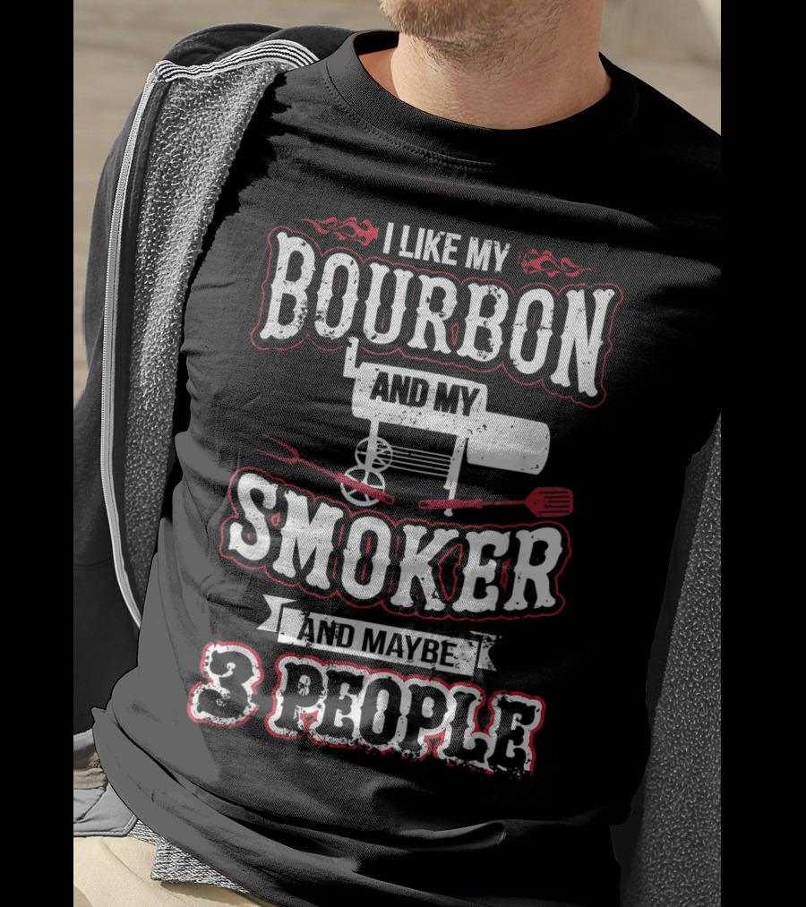 I Like My Bourbon And My Smoker And Maybe 3 People T-Shirt