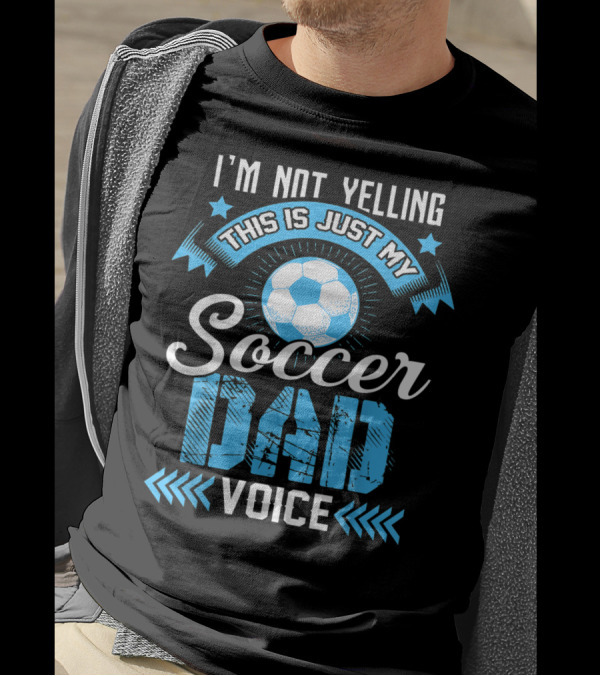I'm Not Yelling This Is Just My Soccer Dad Voice Soccer Ball And Stars T-Shirt