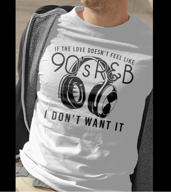 If The Love Doesn't Feel Like 90's R&B I Don't Want It With Headphones T-Shirt