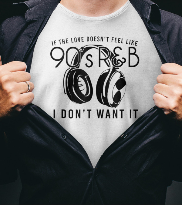 If The Love Doesn't Feel Like 90's R&B I Don't Want It With Headphones T-Shirt