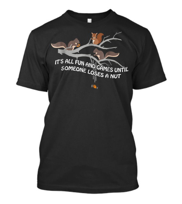 It's All Fun And Games Until Someone Loses A Nut With Squirrels On Branch T-Shirt
