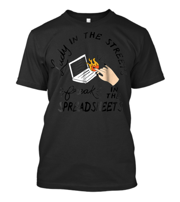 Lady In The Streets Freak In The Spreadsheets With Flaming Laptop T-Shirt