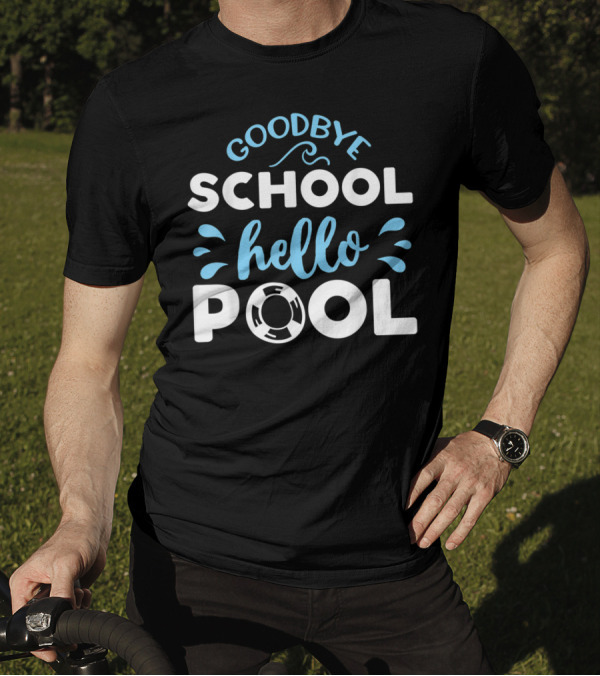 Goodbye School Hello Pool Last Day Of School T-Shirt
