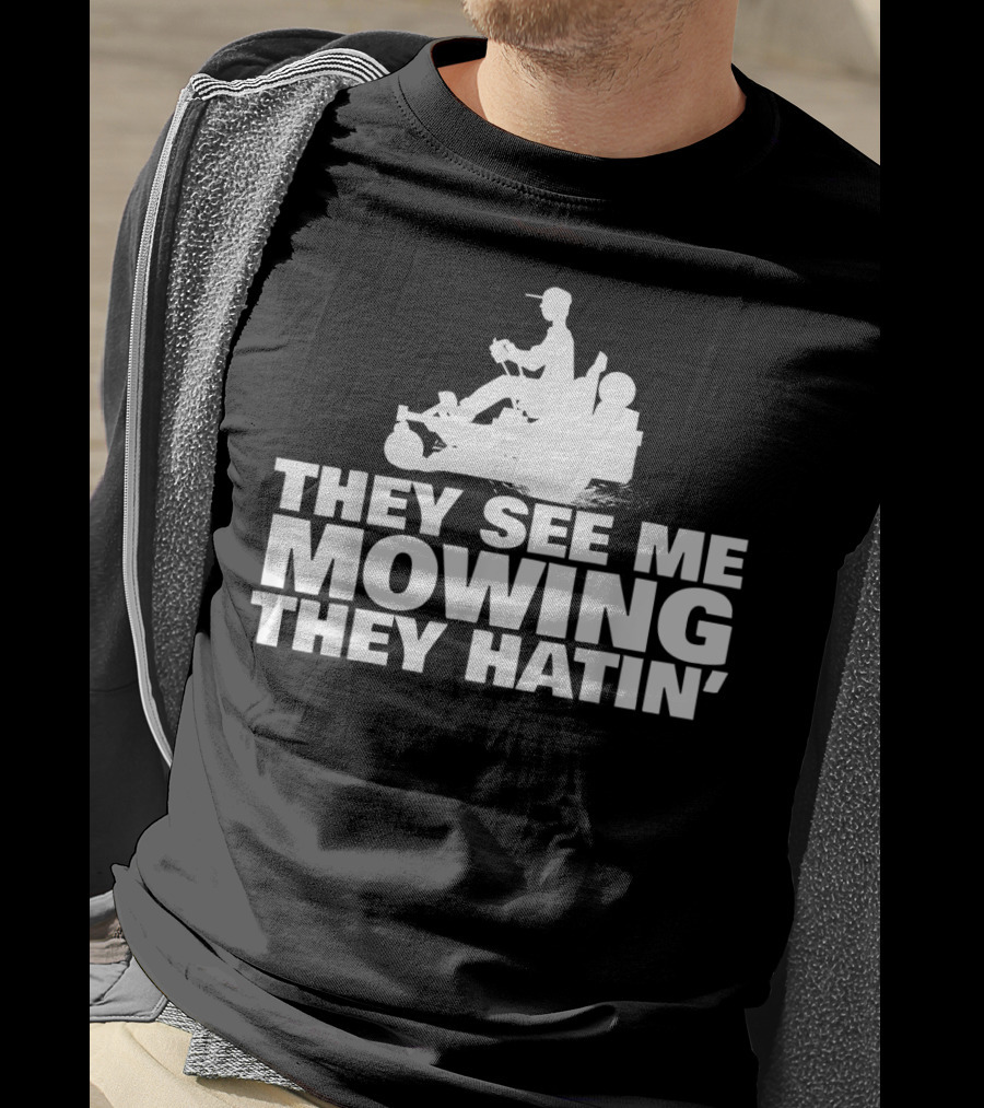 They See Me Mowing They Hatin' T-Shirt