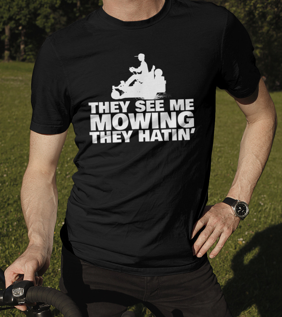 They See Me Mowing They Hatin' T-Shirt