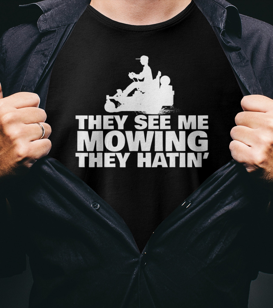 They See Me Mowing They Hatin' T-Shirt