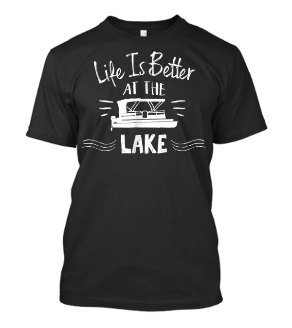 Life Is Better At The Lake With Pontoon Boat T-Shirt