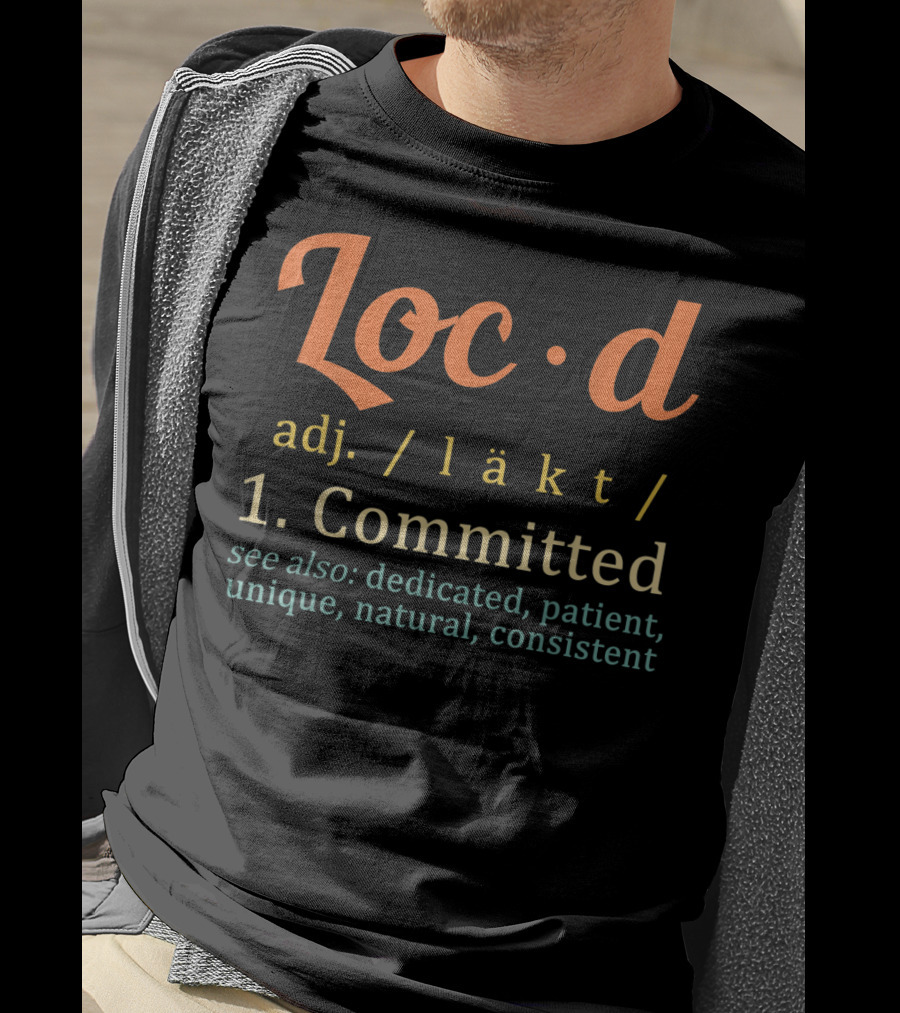 Loc'd Definition Committed Dedicated Patient Unique Natural Consistent T-Shirt