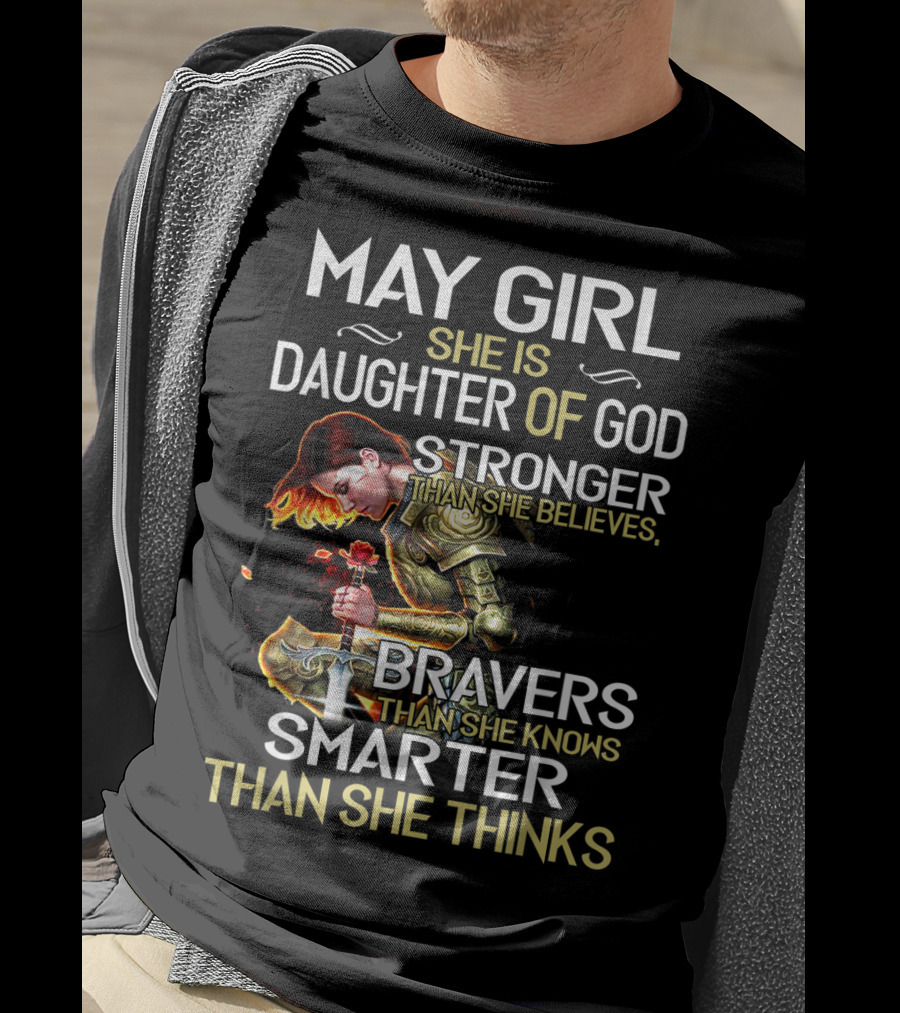 May Girl She Is Daughter Of God Stronger Than She Believes Braver Than She Knows Smarter Than She Thinks T-Shirt
