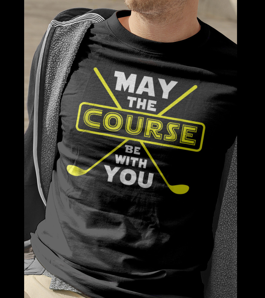 May The Course Be With You Golf Humor T-Shirt