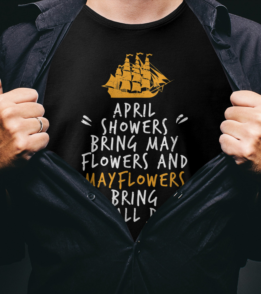 April Showers Bring May Flowers And Mayflowers Bring Small Pox T-Shirt