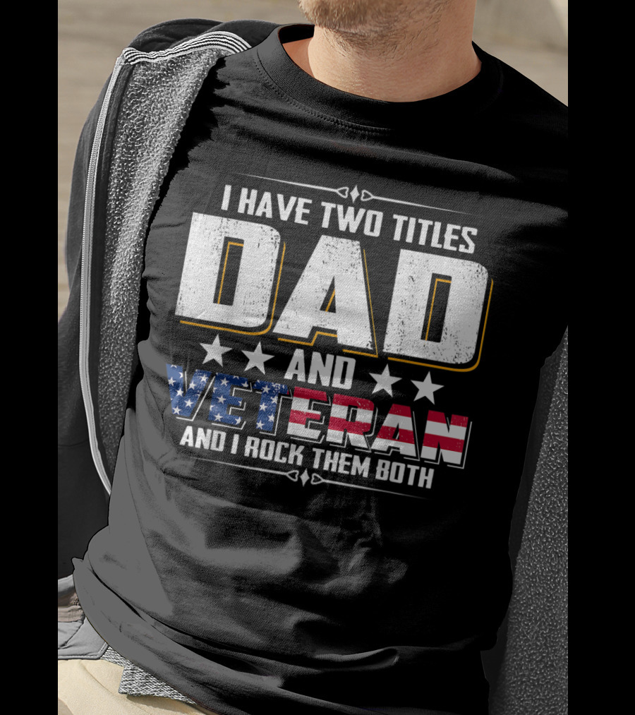Dad And Veteran I Have Two Titles And I Rock Them Both T-Shirt