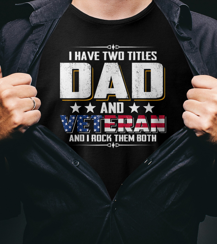 Dad And Veteran I Have Two Titles And I Rock Them Both T-Shirt