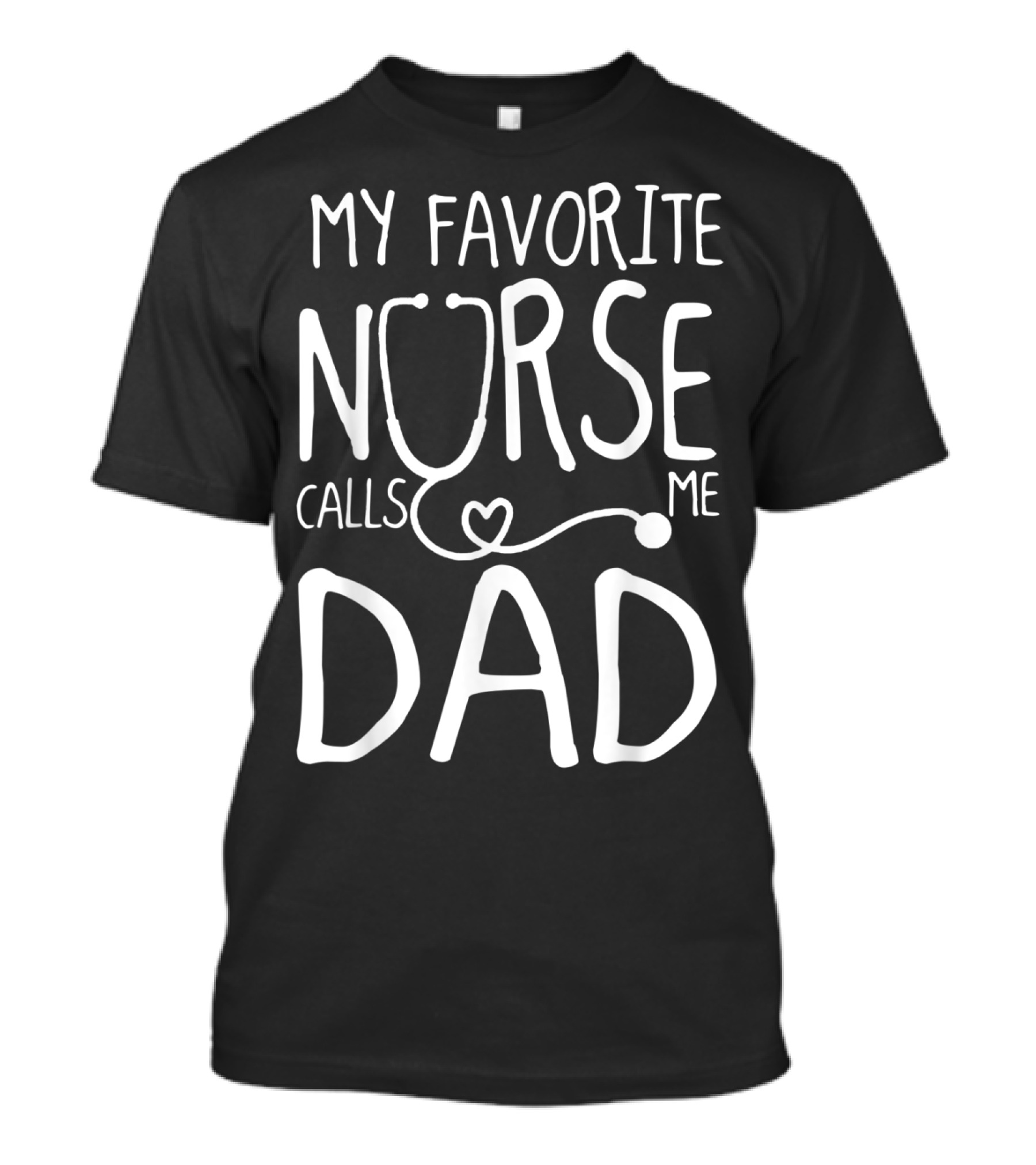My Favorite Nurse Stethoscope Heart Calls Me Dad T-Shirt